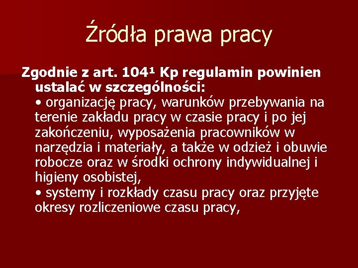 Źródła prawa pracy Zgodnie z art. 104¹ Kp regulamin powinien ustalać w szczególności: •