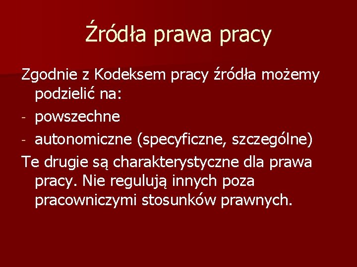 Źródła prawa pracy Zgodnie z Kodeksem pracy źródła możemy podzielić na: - powszechne -