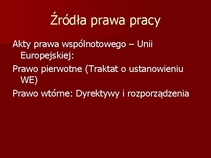 Źródła prawa pracy Akty prawa wspólnotowego – Unii Europejskiej: Prawo pierwotne (Traktat o ustanowieniu
