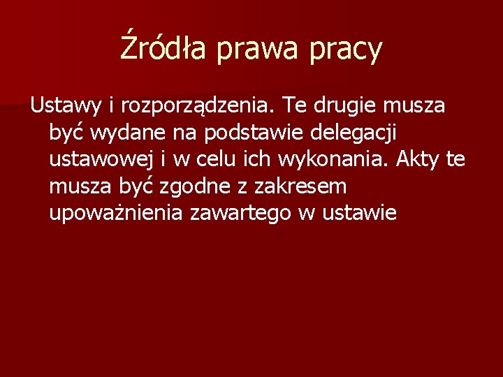 Źródła prawa pracy Ustawy i rozporządzenia. Te drugie musza być wydane na podstawie delegacji