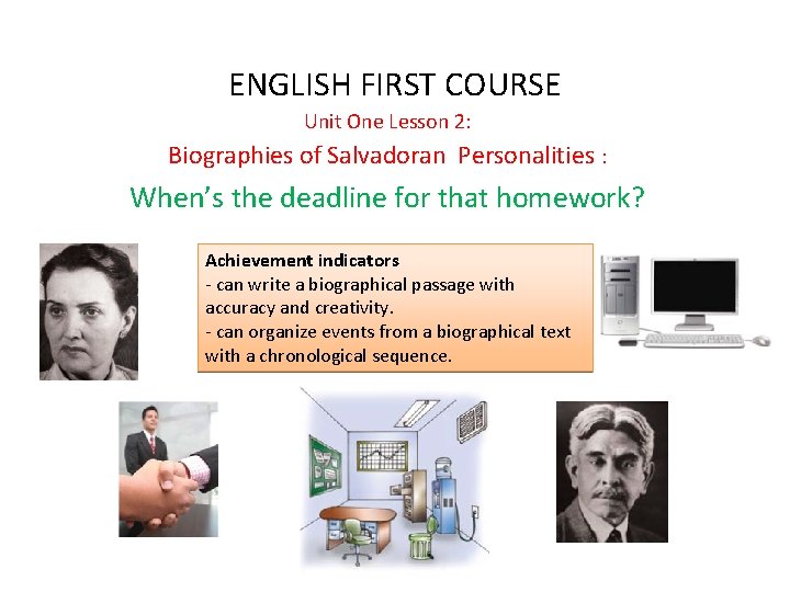 ENGLISH FIRST COURSE Unit One Lesson 2: Biographies of Salvadoran Personalities : When’s the