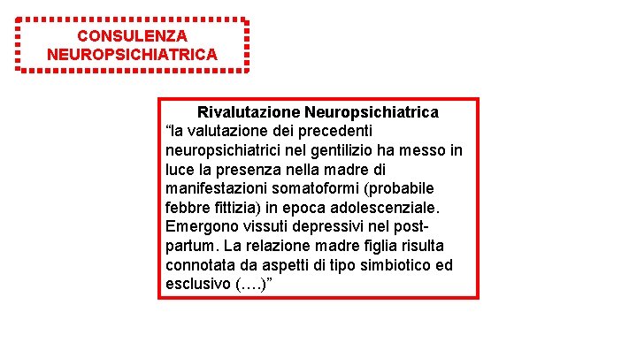 CONSULENZA NEUROPSICHIATRICA Rivalutazione Neuropsichiatrica “la valutazione dei precedenti neuropsichiatrici nel gentilizio ha messo in