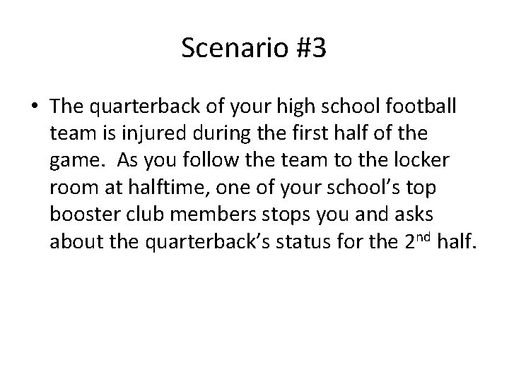 Scenario #3 • The quarterback of your high school football team is injured during