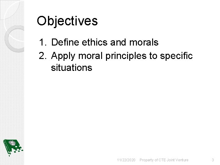 Objectives 1. Define ethics and morals 2. Apply moral principles to specific situations 11/22/2020