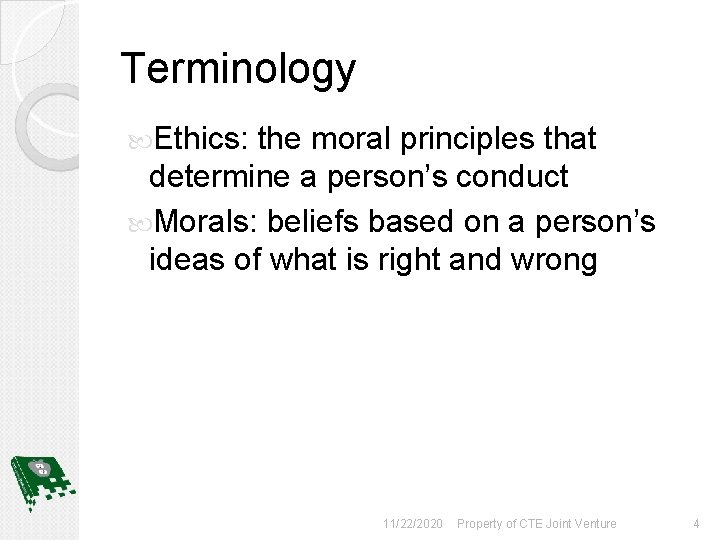 Terminology Ethics: the moral principles that determine a person’s conduct Morals: beliefs based on
