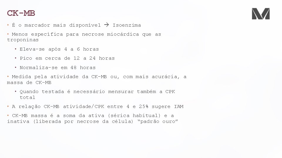 CK-MB • É o marcador mais disponível Isoenzima • Menos específica para necrose miocárdica