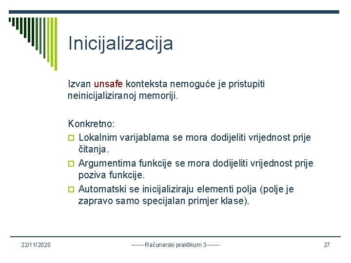 Inicijalizacija Izvan unsafe konteksta nemoguće je pristupiti neinicijaliziranoj memoriji. Konkretno: o Lokalnim varijablama se