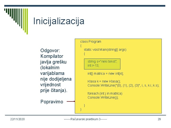 Inicijalizacija Odgovor: Kompilator javlja grešku (lokalnim varijablama nije dodijeljena vrijednost prije čitanja). class Program