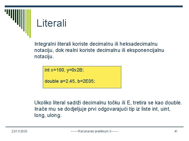 Literali Integralni literali koriste decimalnu ili heksadecimalnu notaciju, dok realni koriste decimalnu ili eksponencijalnu