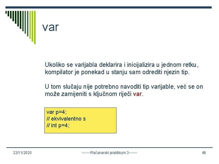 var Ukoliko se varijabla deklarira i inicijalizira u jednom retku, kompilator je ponekad u