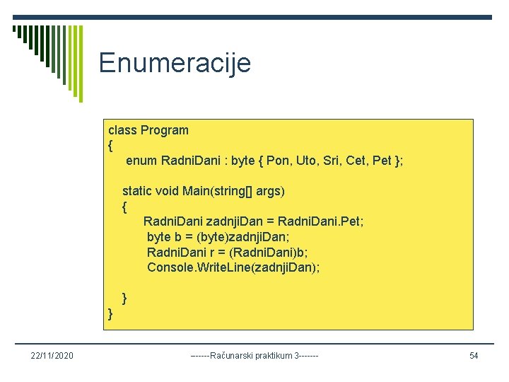 Enumeracije class Program { enum Radni. Dani : byte { Pon, Uto, Sri, Cet,