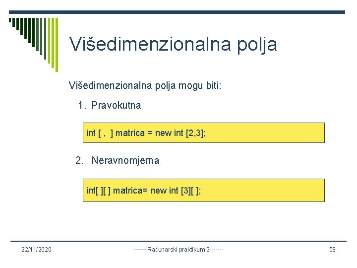 Višedimenzionalna polja mogu biti: 1. Pravokutna int [ , ] matrica = new int