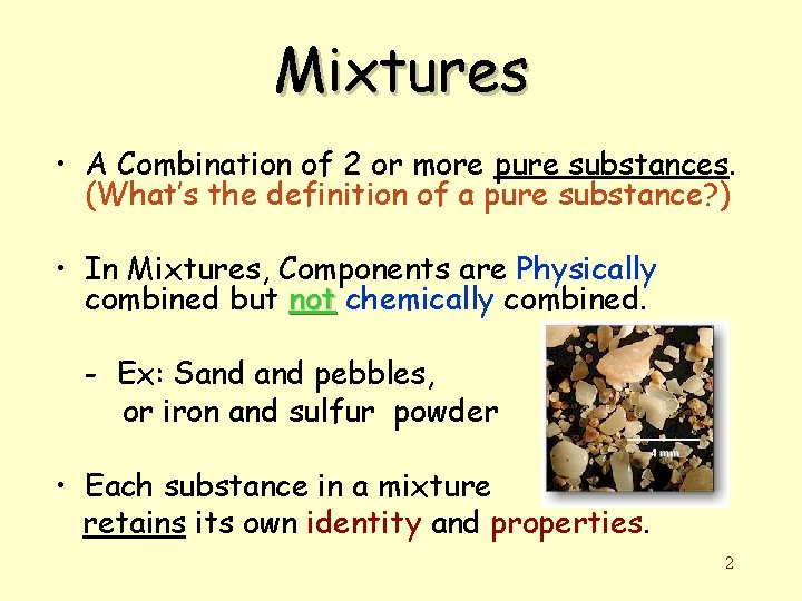 Mixtures • A Combination of 2 or more pure substances. (What’s the definition of
