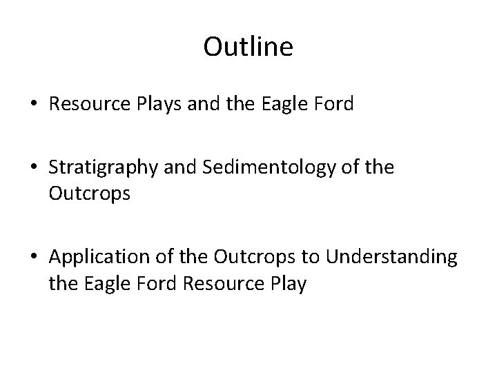 Outline • Resource Plays and the Eagle Ford • Stratigraphy and Sedimentology of the