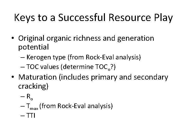 Keys to a Successful Resource Play • Original organic richness and generation potential –