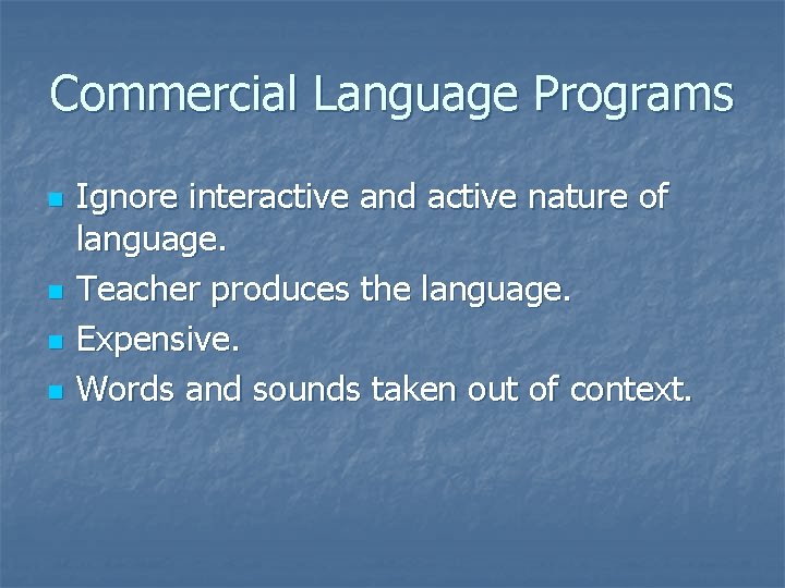 Commercial Language Programs n n Ignore interactive and active nature of language. Teacher produces