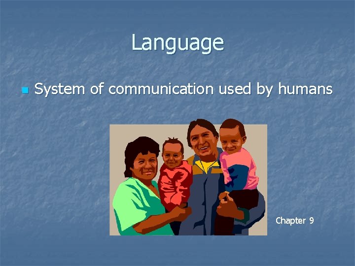 Language n System of communication used by humans Chapter 9 