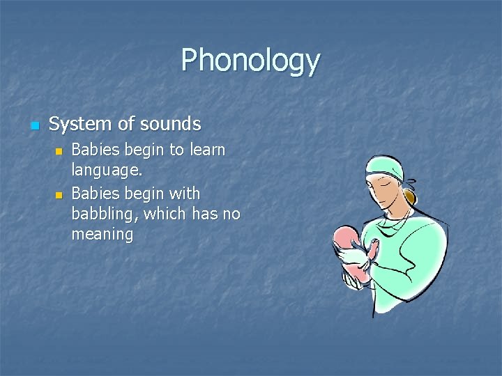 Phonology n System of sounds n n Babies begin to learn language. Babies begin