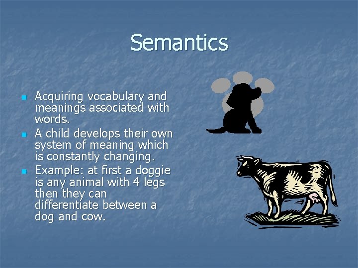 Semantics n n n Acquiring vocabulary and meanings associated with words. A child develops