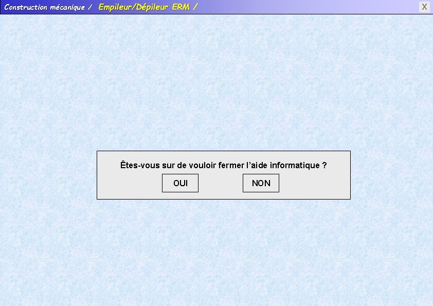 Construction mécanique / Empileur/Dépileur ERM / X Êtes-vous sur de vouloir fermer l’aide informatique
