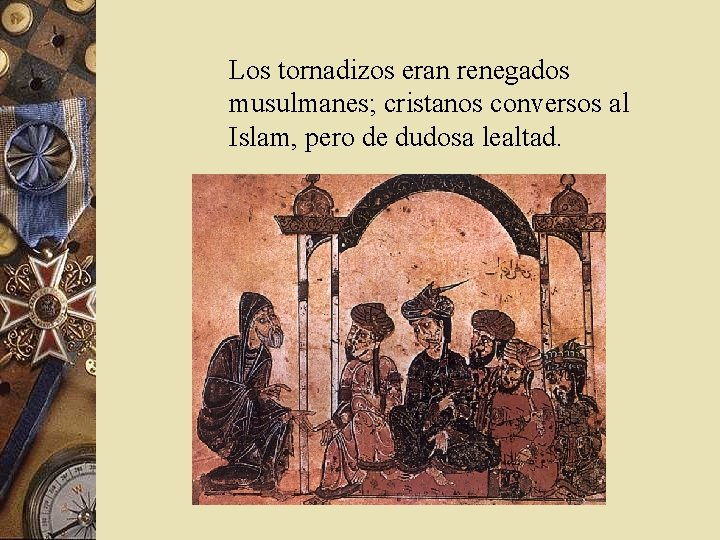 Los tornadizos eran renegados musulmanes; cristanos conversos al Islam, pero de dudosa lealtad. 