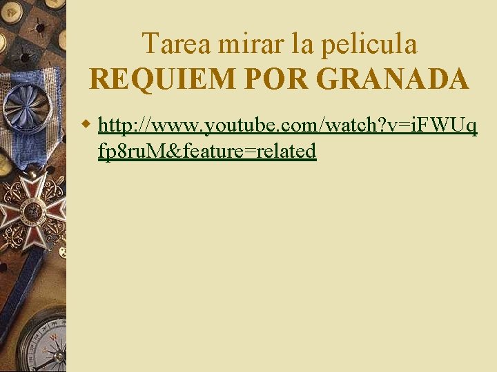 Tarea mirar la pelicula REQUIEM POR GRANADA w http: //www. youtube. com/watch? v=i. FWUq