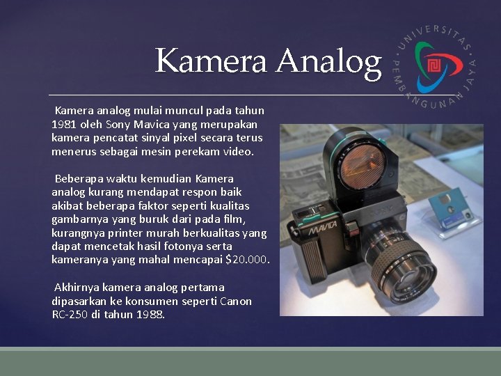 Kamera Analog Kamera analog mulai muncul pada tahun 1981 oleh Sony Mavica yang merupakan