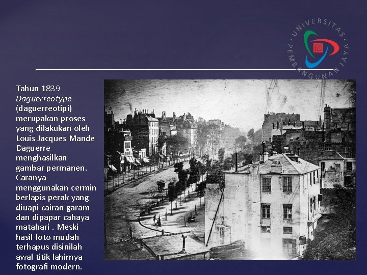 Tahun 1839 Daguerreotype (daguerreotipi) merupakan proses yang dilakukan oleh Louis Jacques Mande Daguerre menghasilkan