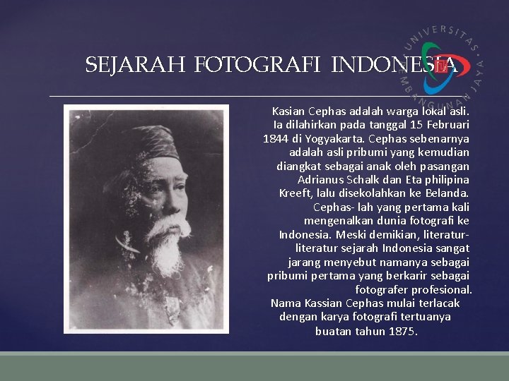 SEJARAH FOTOGRAFI INDONESIA Kasian Cephas adalah warga lokal asli. Ia dilahirkan pada tanggal 15