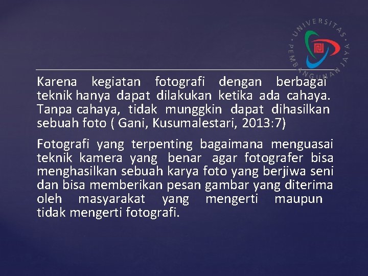 Karena kegiatan fotografi dengan berbagai teknik hanya dapat dilakukan ketika ada cahaya. Tanpa cahaya,