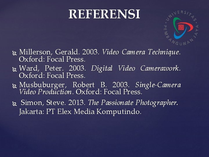 REFERENSI Millerson, Gerald. 2003. Video Camera Technique. Oxford: Focal Press. Ward, Peter. 2003. Digital