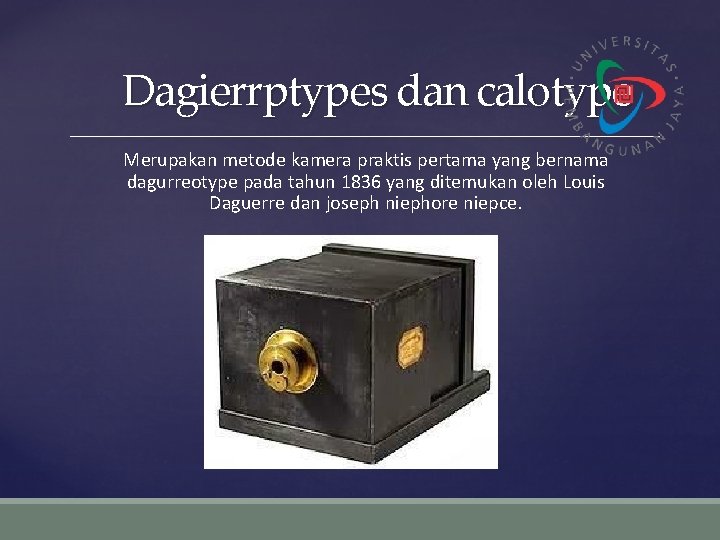 Dagierrptypes dan calotype Merupakan metode kamera praktis pertama yang bernama dagurreotype pada tahun 1836
