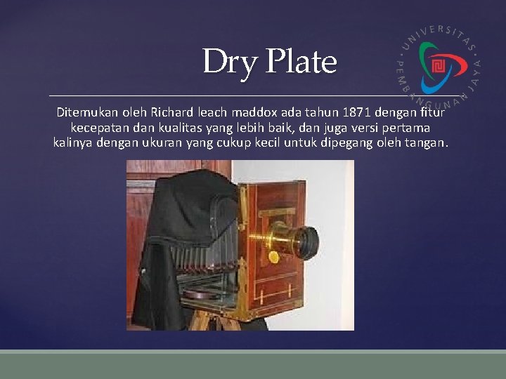 Dry Plate Ditemukan oleh Richard leach maddox ada tahun 1871 dengan fitur kecepatan dan