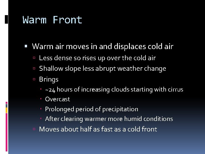 Warm Front Warm air moves in and displaces cold air Less dense so rises