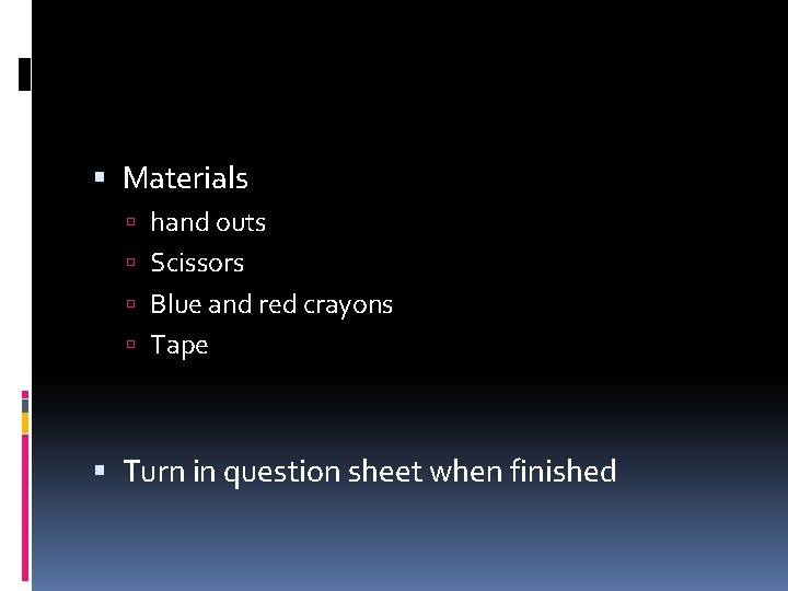  Materials hand outs Scissors Blue and red crayons Tape Turn in question sheet