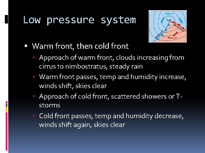 Low pressure system Warm front, then cold front Approach of warm front, clouds increasing