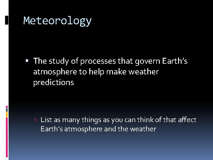 Meteorology The study of processes that govern Earth’s atmosphere to help make weather predictions