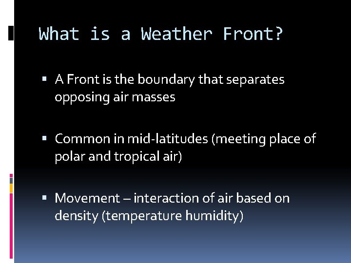 What is a Weather Front? A Front is the boundary that separates opposing air