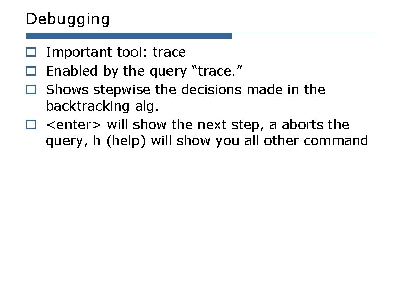 Debugging o Important tool: trace o Enabled by the query “trace. ” o Shows Debugging o Important tool: trace o Enabled by the query “trace. ” o Shows