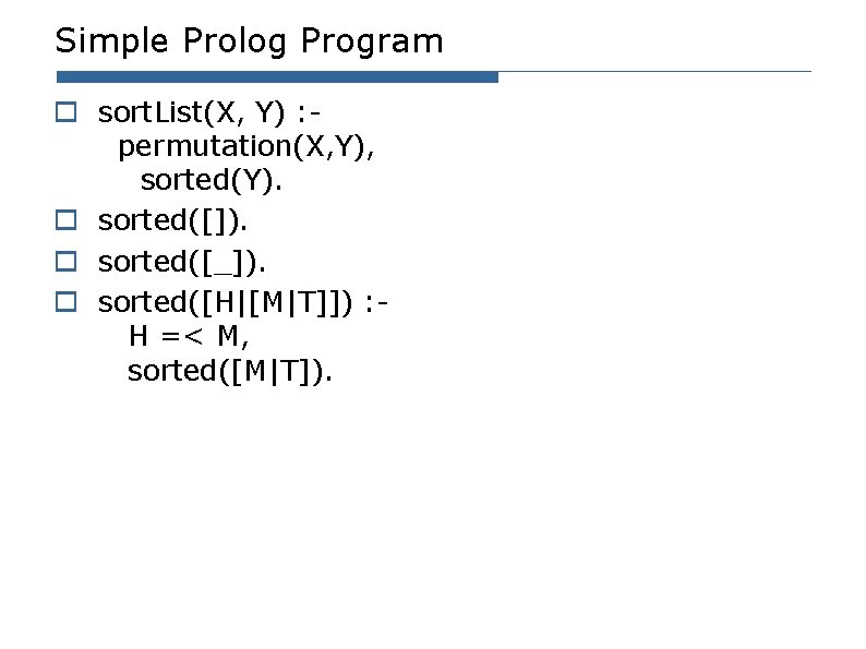 Simple Prolog Program o sort. List(X, Y) : permutation(X, Y), sorted(Y). o sorted([]). o