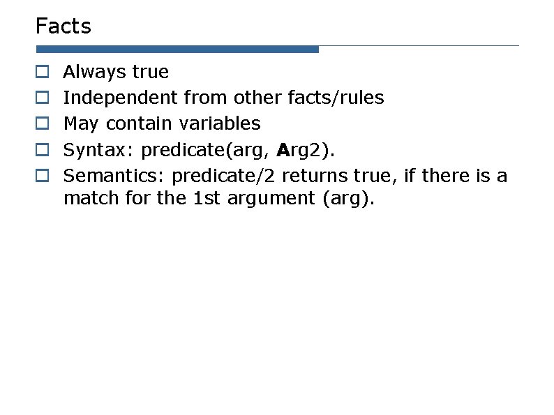 Facts o o o Always true Independent from other facts/rules May contain variables Syntax: Facts o o o Always true Independent from other facts/rules May contain variables Syntax: