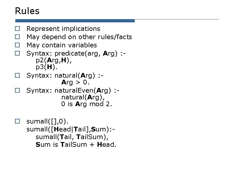 Rules Represent implications May depend on other rules/facts May contain variables Syntax: predicate(arg, Arg) Rules Represent implications May depend on other rules/facts May contain variables Syntax: predicate(arg, Arg)