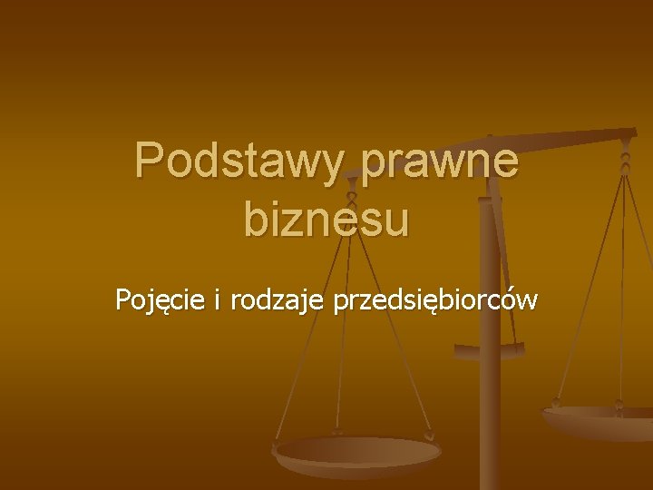 Podstawy prawne biznesu Pojęcie i rodzaje przedsiębiorców 