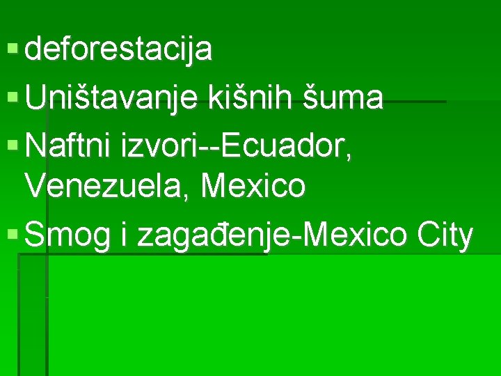  deforestacija Uništavanje kišnih šuma Naftni izvori--Ecuador, Venezuela, Mexico Smog i zagađenje-Mexico City 