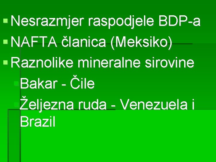  Nesrazmjer raspodjele BDP-a NAFTA članica (Meksiko) Raznolike mineralne sirovine Bakar - Čile Željezna