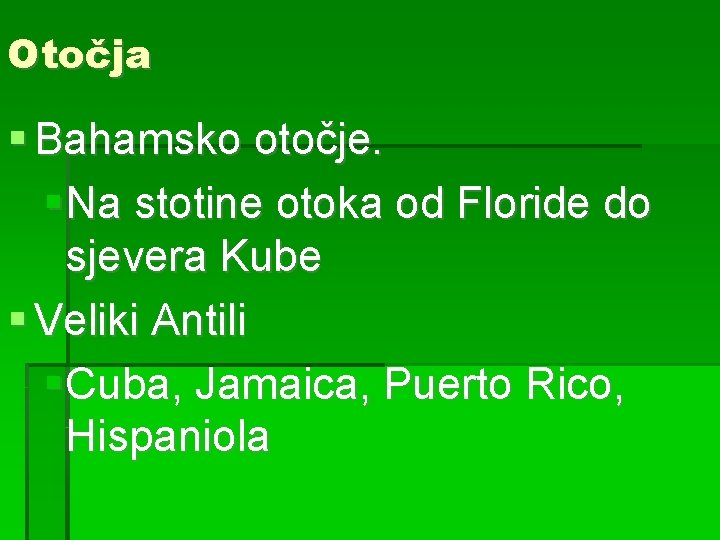 Otočja Bahamsko otočje. Na stotine otoka od Floride do sjevera Kube Veliki Antili Cuba,