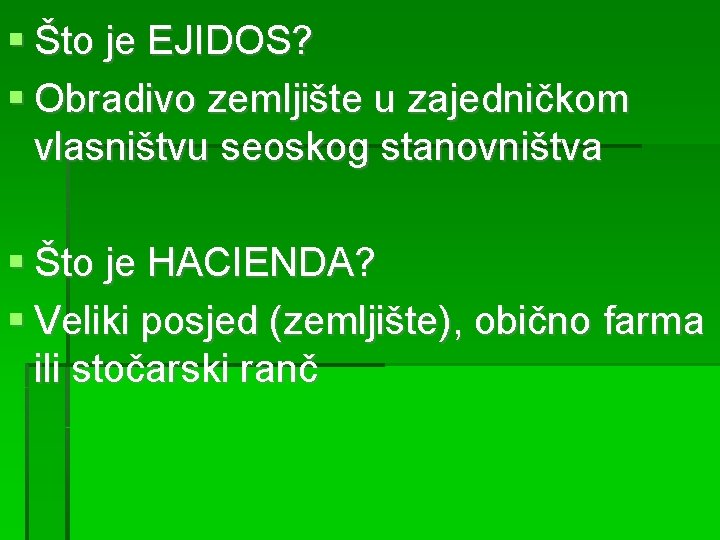  Što je EJIDOS? Obradivo zemljište u zajedničkom vlasništvu seoskog stanovništva Što je HACIENDA?