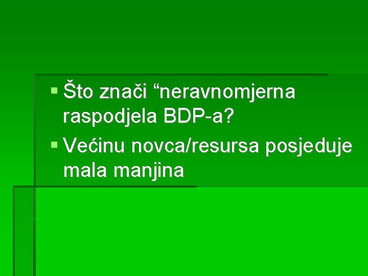  Što znači “neravnomjerna raspodjela BDP-a? Većinu novca/resursa posjeduje mala manjina 