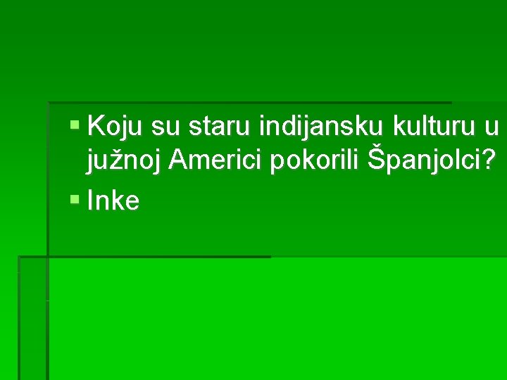 Koju su staru indijansku kulturu u južnoj Americi pokorili Španjolci? Inke 