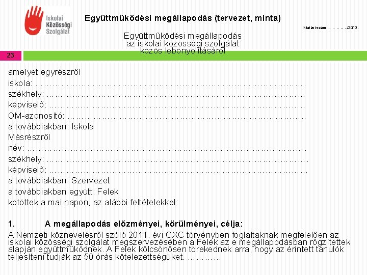 Együttműködési megállapodás (tervezet, minta) Iktatási szám: …………. . /2013. 23 Együttműködési megállapodás az iskolai